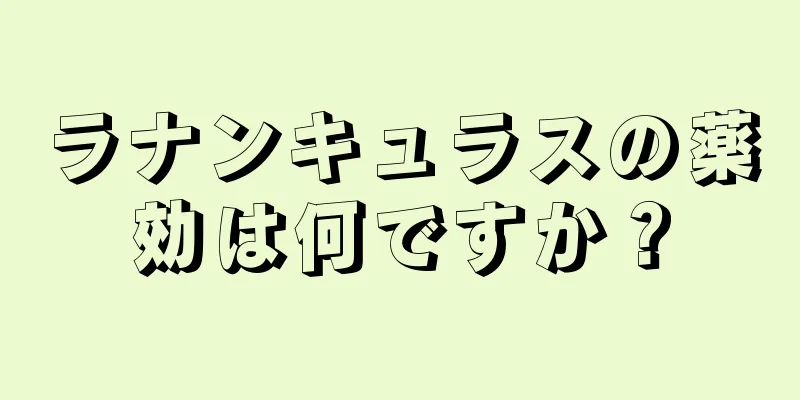 ラナンキュラスの薬効は何ですか？