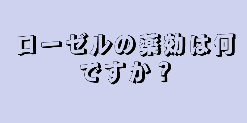ローゼルの薬効は何ですか？