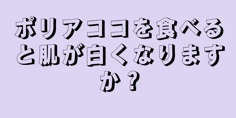 ポリアココを食べると肌が白くなりますか？