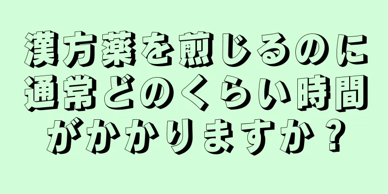 漢方薬を煎じるのに通常どのくらい時間がかかりますか？