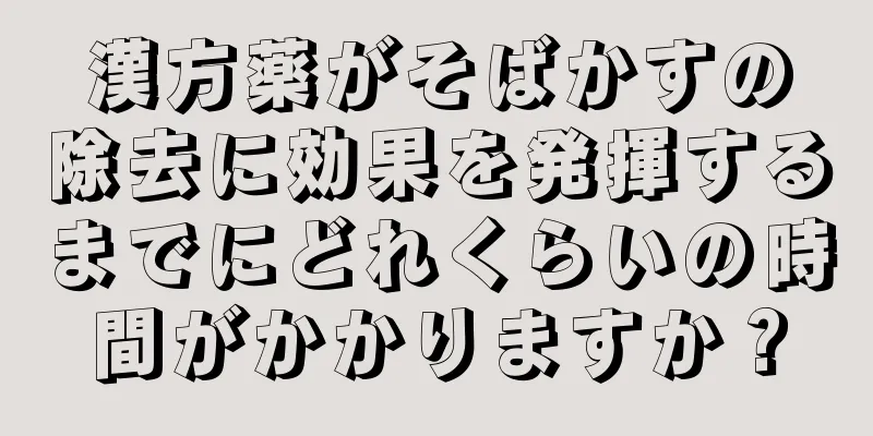 漢方薬がそばかすの除去に効果を発揮するまでにどれくらいの時間がかかりますか？