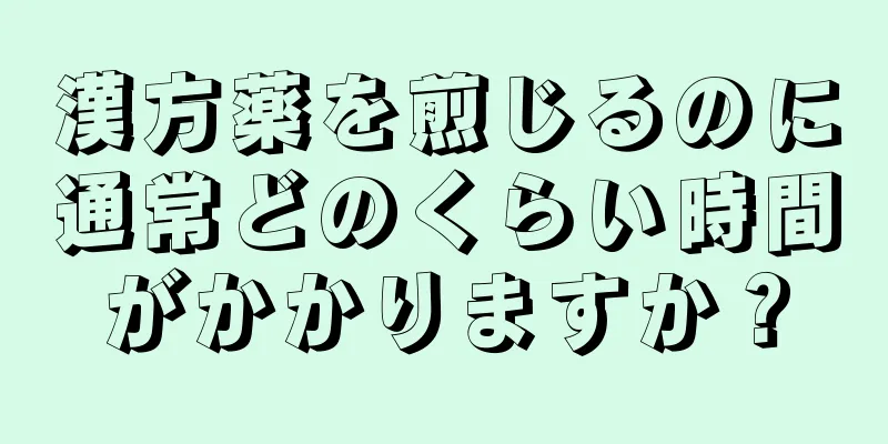 漢方薬を煎じるのに通常どのくらい時間がかかりますか？