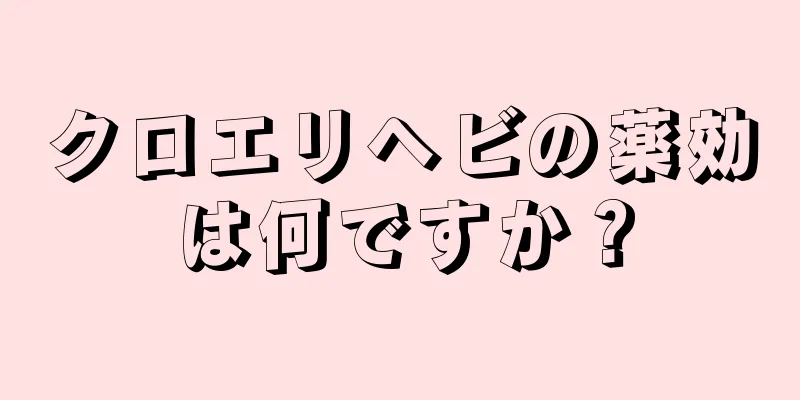 クロエリヘビの薬効は何ですか？