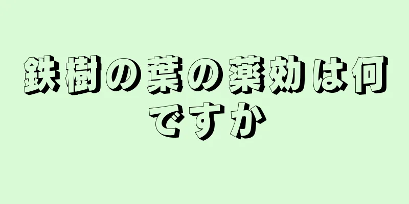 鉄樹の葉の薬効は何ですか