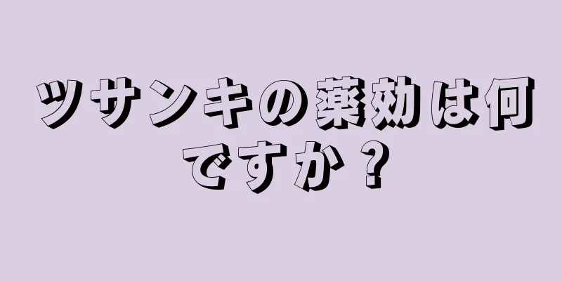 ツサンキの薬効は何ですか？