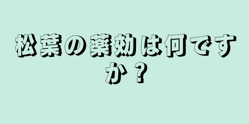 松葉の薬効は何ですか？