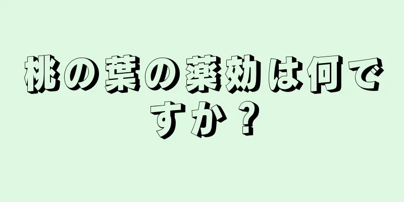 桃の葉の薬効は何ですか？