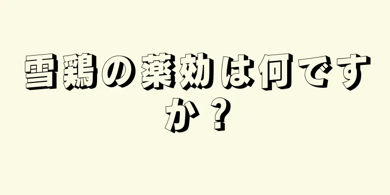 雪鶏の薬効は何ですか？