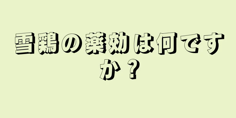 雪鶏の薬効は何ですか？