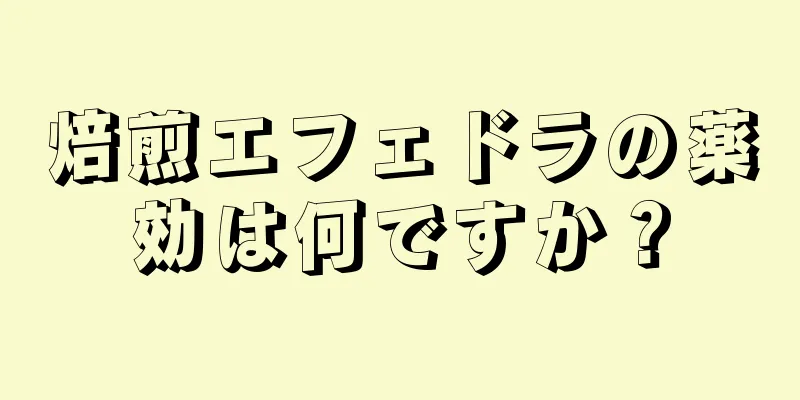 焙煎エフェドラの薬効は何ですか？