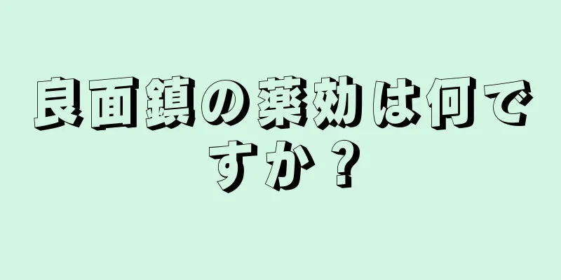 良面鎮の薬効は何ですか？