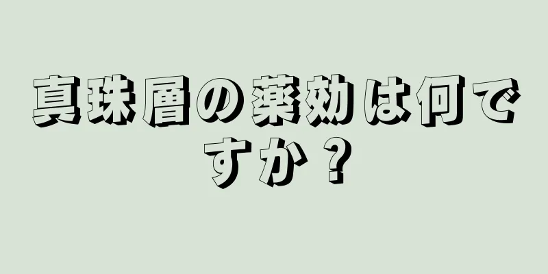真珠層の薬効は何ですか？