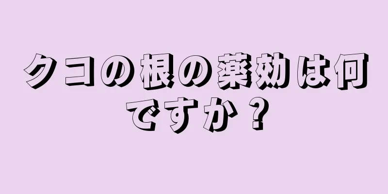 クコの根の薬効は何ですか？