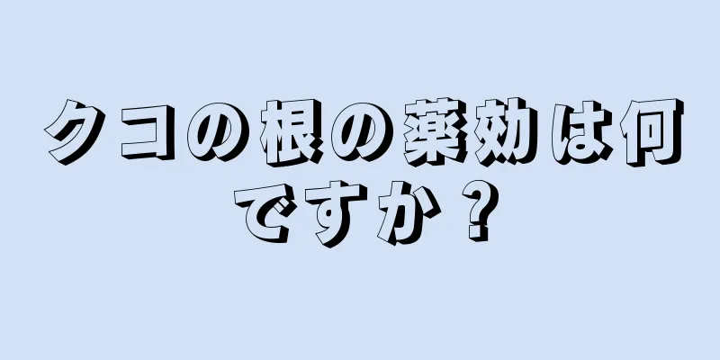 クコの根の薬効は何ですか？