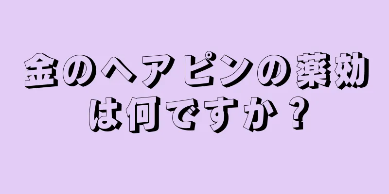 金のヘアピンの薬効は何ですか？
