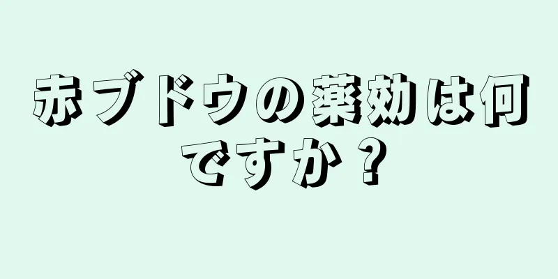 赤ブドウの薬効は何ですか？