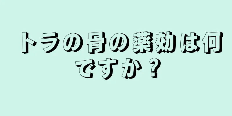 トラの骨の薬効は何ですか？