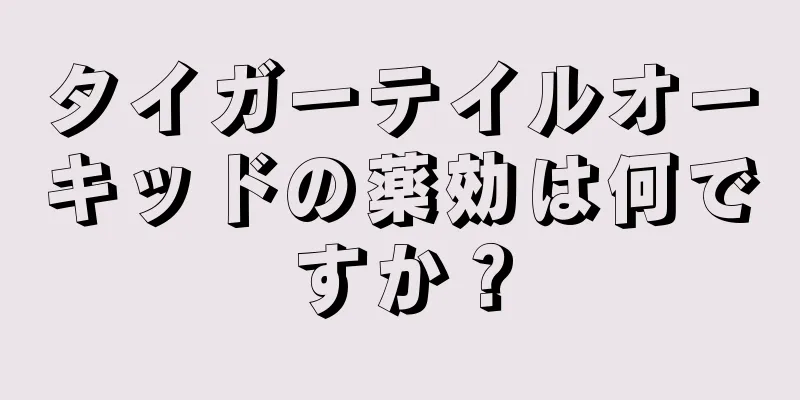 タイガーテイルオーキッドの薬効は何ですか？