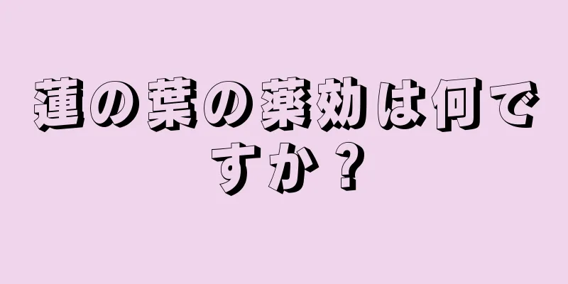 蓮の葉の薬効は何ですか？
