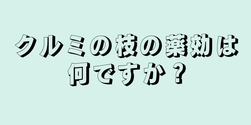 クルミの枝の薬効は何ですか？
