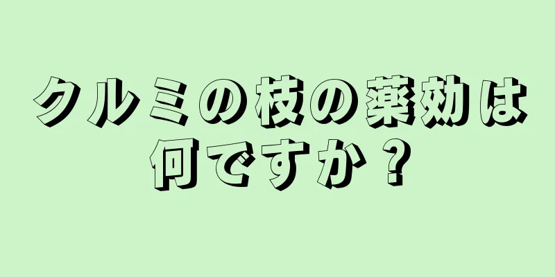 クルミの枝の薬効は何ですか？