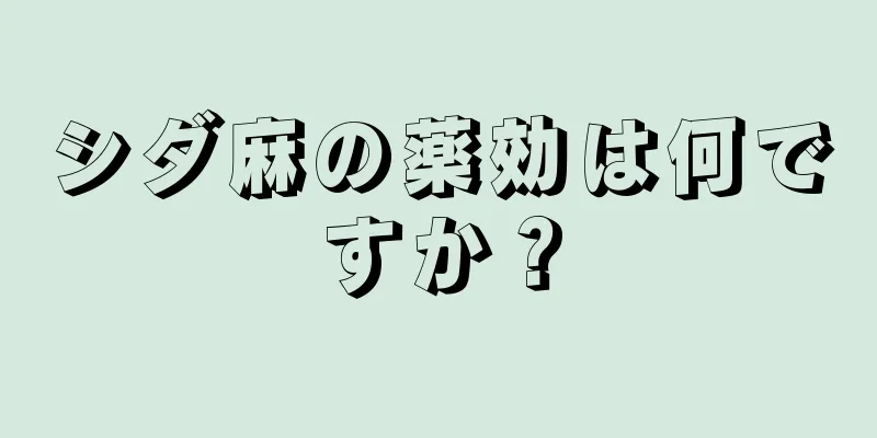 シダ麻の薬効は何ですか？