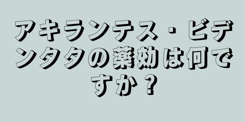アキランテス・ビデンタタの薬効は何ですか？