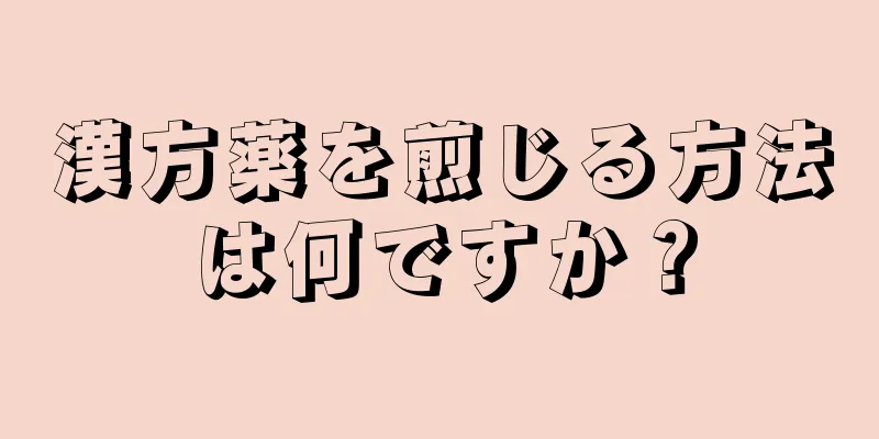 漢方薬を煎じる方法は何ですか？