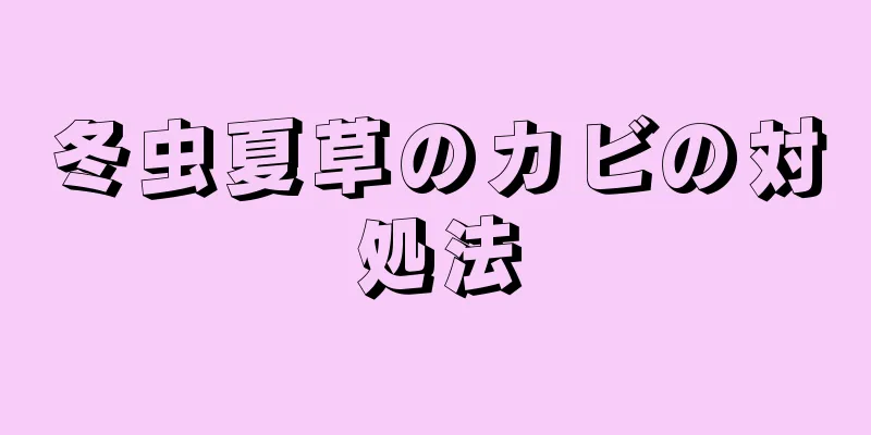 冬虫夏草のカビの対処法