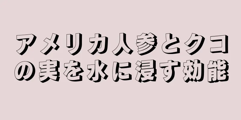 アメリカ人参とクコの実を水に浸す効能