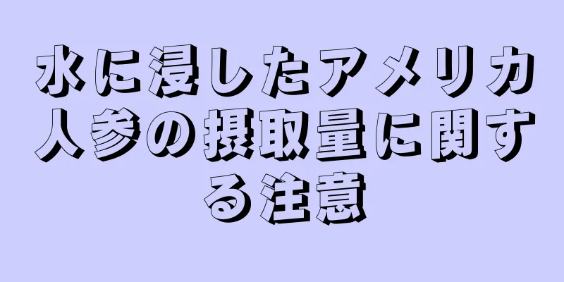 水に浸したアメリカ人参の摂取量に関する注意