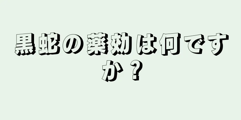 黒蛇の薬効は何ですか？