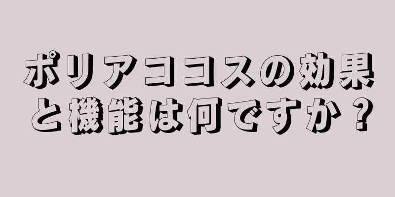 ポリアココスの効果と機能は何ですか？
