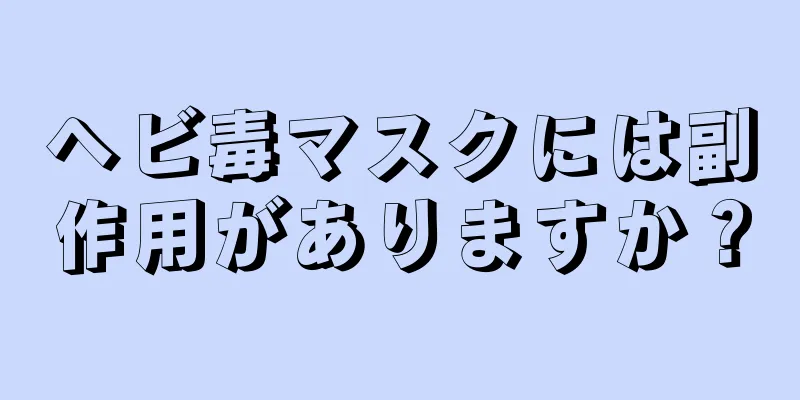 ヘビ毒マスクには副作用がありますか？
