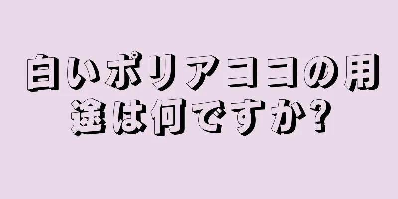 白いポリアココの用途は何ですか?