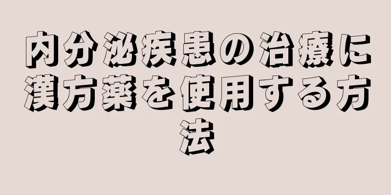 内分泌疾患の治療に漢方薬を使用する方法