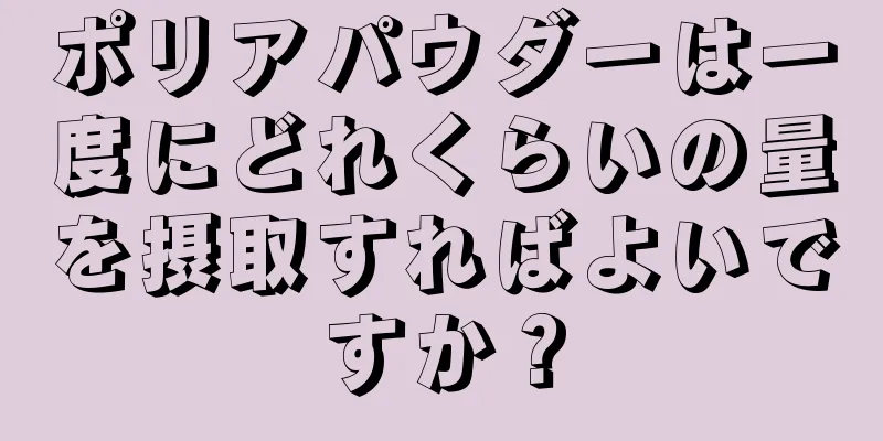 ポリアパウダーは一度にどれくらいの量を摂取すればよいですか？