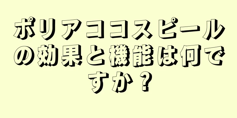ポリアココスピールの効果と機能は何ですか？