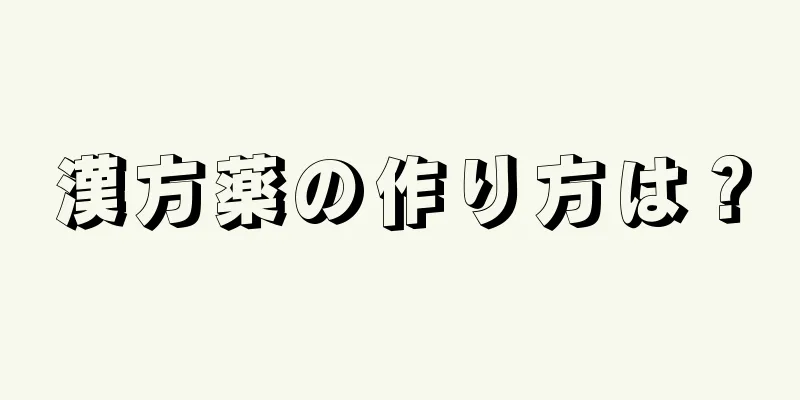 漢方薬の作り方は？