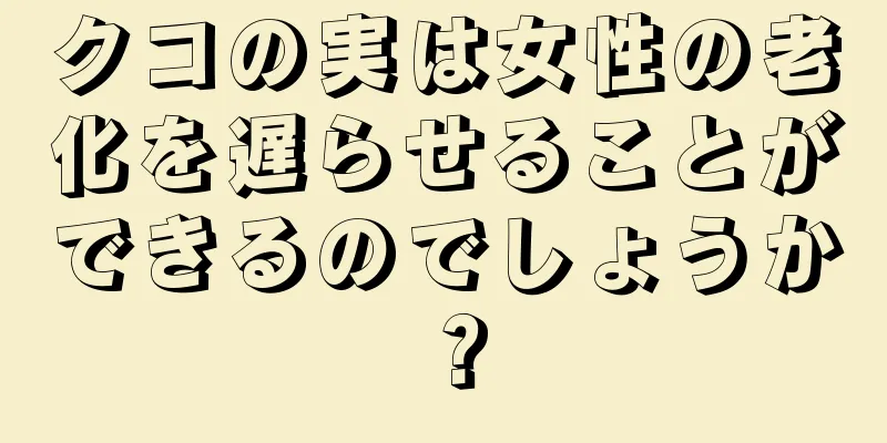 クコの実は女性の老化を遅らせることができるのでしょうか？