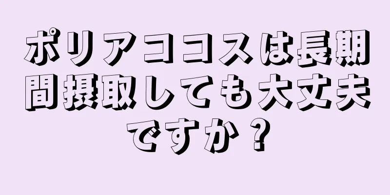 ポリアココスは長期間摂取しても大丈夫ですか？