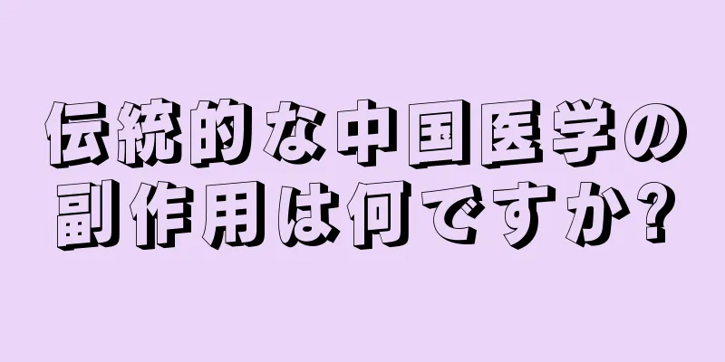 伝統的な中国医学の副作用は何ですか?