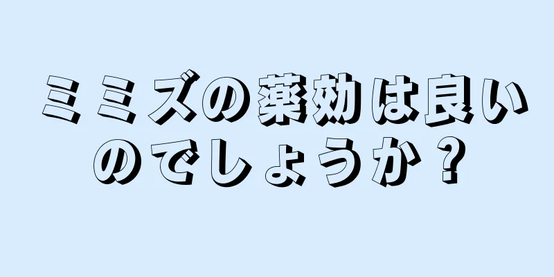 ミミズの薬効は良いのでしょうか？