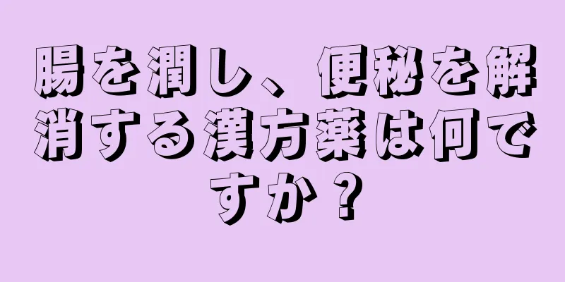 腸を潤し、便秘を解消する漢方薬は何ですか？