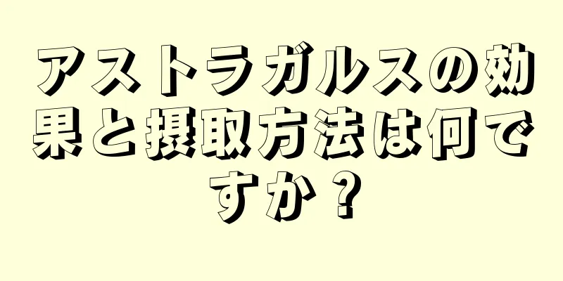 アストラガルスの効果と摂取方法は何ですか？