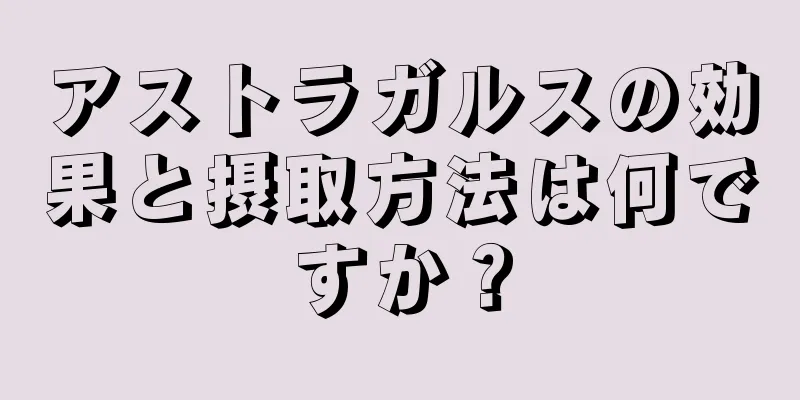 アストラガルスの効果と摂取方法は何ですか？