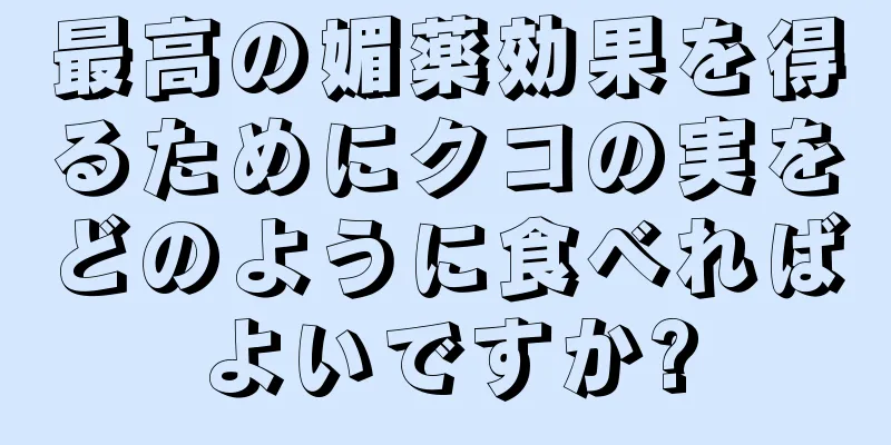 最高の媚薬効果を得るためにクコの実をどのように食べればよいですか?