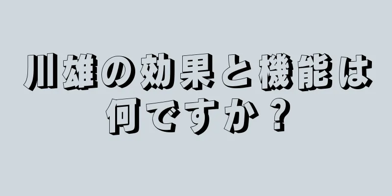 川雄の効果と機能は何ですか？