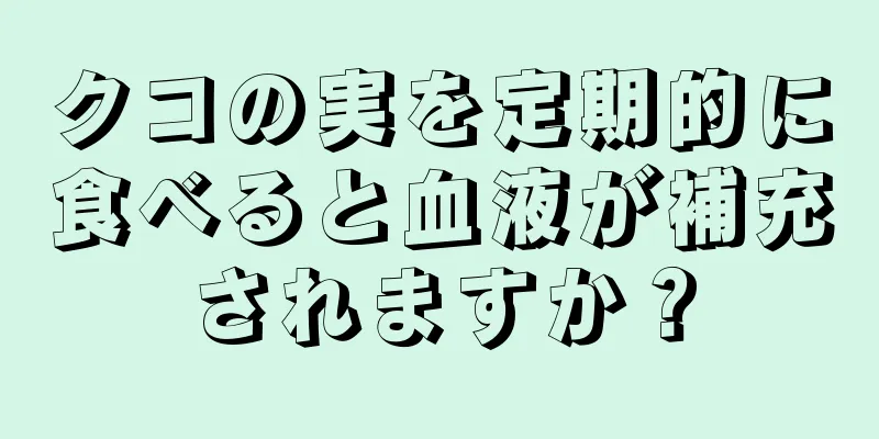 クコの実を定期的に食べると血液が補充されますか？