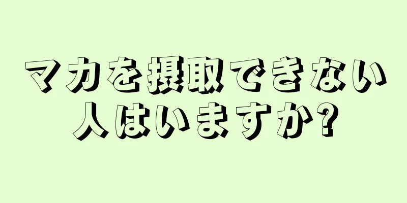 マカを摂取できない人はいますか?